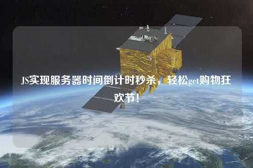 JS實(shí)現(xiàn)服務(wù)器時(shí)間倒計(jì)時(shí)秒殺，輕松get購(gòu)物狂歡節(jié)！