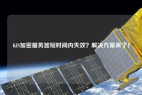 KIS加密服務器短時間內失效？解決方案來了！