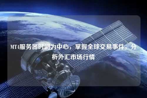 MT4服務(wù)器時間為中心，掌握全球交易事件，分析外匯市場行情