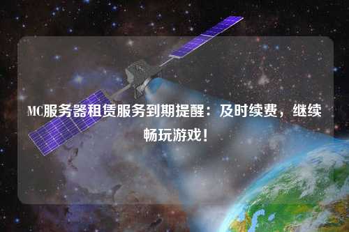 MC服務器租賃服務到期提醒：及時續(xù)費，繼續(xù)暢玩游戲！
