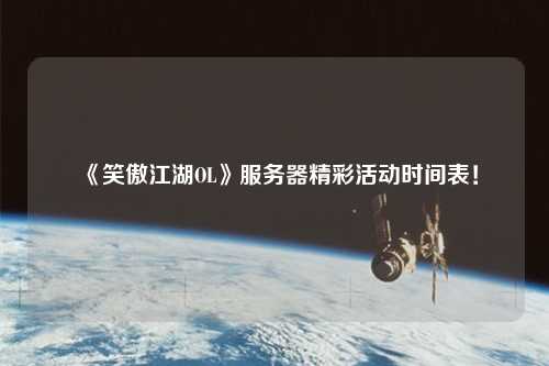 《笑傲江湖OL》服務(wù)器精彩活動(dòng)時(shí)間表！