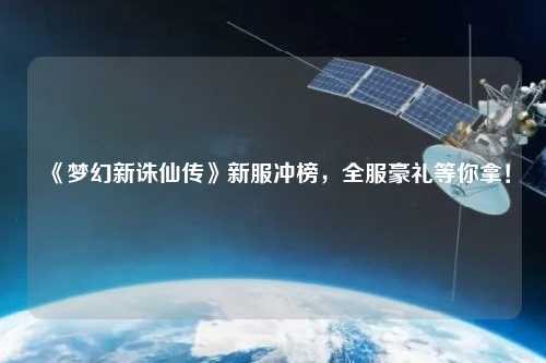 《夢幻新誅仙傳》新服沖榜，全服豪禮等你拿！