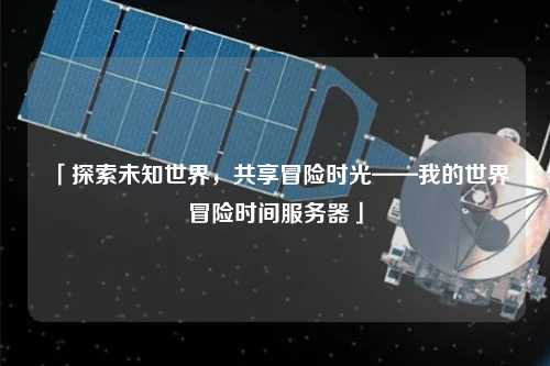 「探索未知世界，共享冒險時光——我的世界冒險時間服務(wù)器」