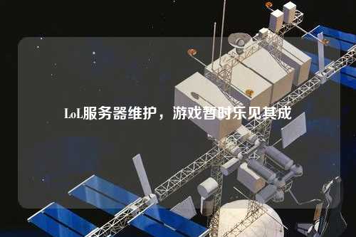 LoL服務(wù)器維護，游戲暫時樂見其成