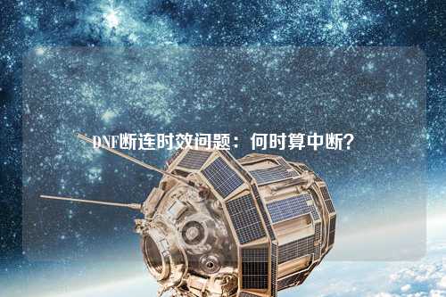 DNF斷連時(shí)效問題：何時(shí)算中斷？