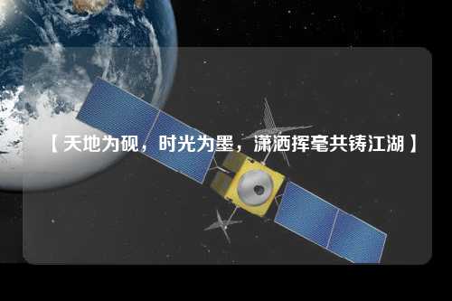 【天地為硯，時光為墨，瀟灑揮毫共鑄江湖】