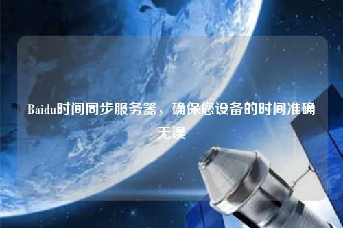 Baidu時(shí)間同步服務(wù)器，確保您設(shè)備的時(shí)間準(zhǔn)確無(wú)誤