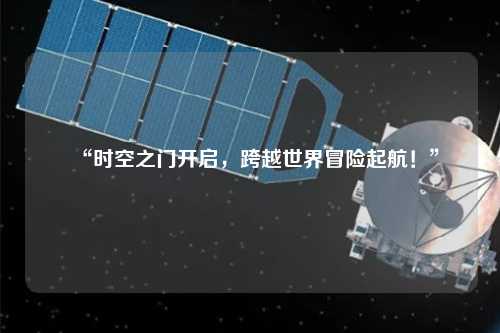 “時(shí)空之門(mén)開(kāi)啟，跨越世界冒險(xiǎn)起航！”