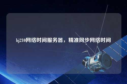 hj210網(wǎng)絡(luò)時間服務(wù)器，精準同步網(wǎng)絡(luò)時間