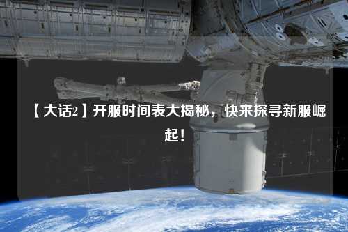 【大話2】開服時間表大揭秘，快來探尋新服崛起！