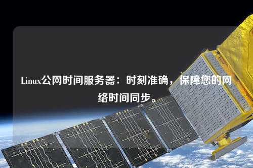 Linux公網(wǎng)時間服務(wù)器：時刻準(zhǔn)確，保障您的網(wǎng)絡(luò)時間同步。