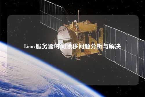 Linux服務(wù)器時(shí)間漂移問題分析與解決