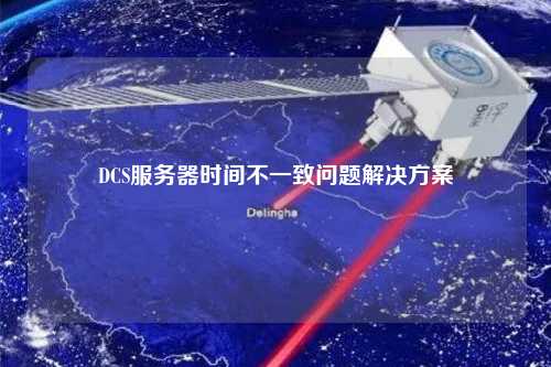 DCS服務(wù)器時間不一致問題解決方案