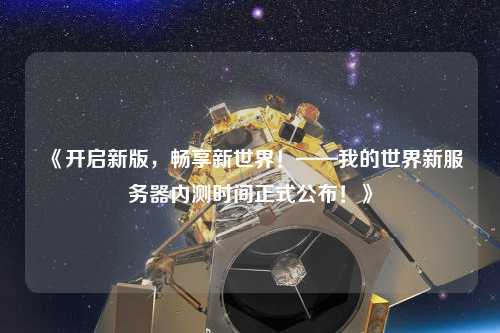 《開啟新版，暢享新世界！——我的世界新服務器內測時間正式公布！》