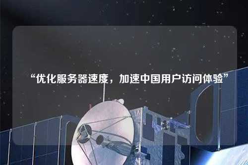 “優(yōu)化服務(wù)器速度，加速中國用戶訪問體驗”