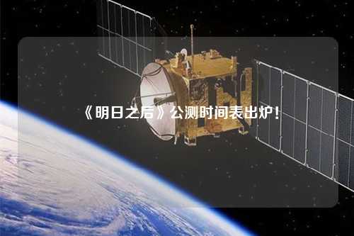 《明日之后》公測時間表出爐！
