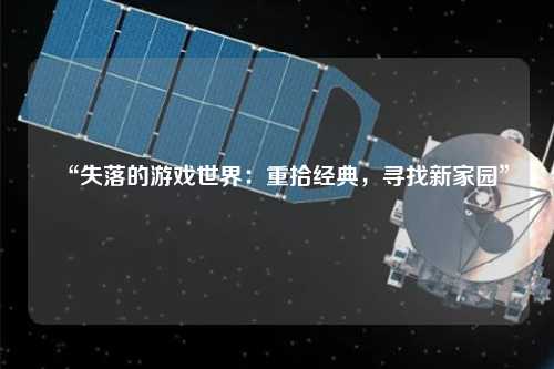 “失落的游戲世界：重拾經(jīng)典，尋找新家園”