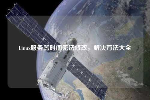 Linux服務(wù)器時(shí)間無法修改，解決方法大全