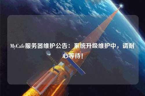 MyCafe服務(wù)器維護公告：系統(tǒng)升級維護中，請耐心等待！