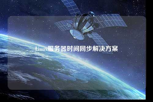 Linux服務(wù)器時間同步解決方案
