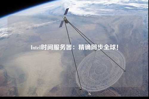 Intel時(shí)間服務(wù)器：精確同步全球！