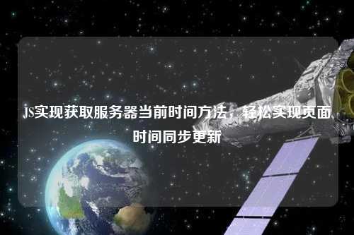 JS實現(xiàn)獲取服務(wù)器當(dāng)前時間方法，輕松實現(xiàn)頁面時間同步更新