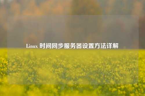 Linux 時間同步服務(wù)器設(shè)置方法詳解