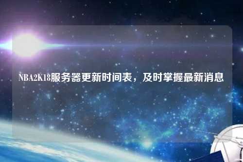 NBA2K18服務(wù)器更新時間表，及時掌握最新消息