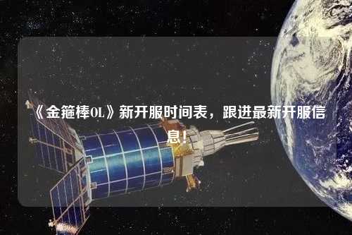 《金箍棒OL》新開服時(shí)間表，跟進(jìn)最新開服信息！