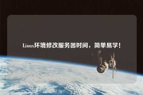 Linux環(huán)境修改服務(wù)器時(shí)間，簡(jiǎn)單易學(xué)！