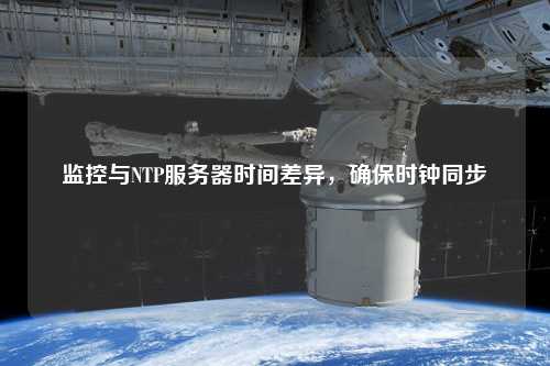 監(jiān)控與NTP服務(wù)器時間差異，確保時鐘同步