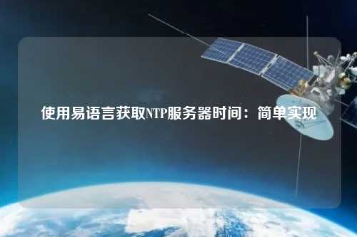 使用易語言獲取NTP服務(wù)器時間：簡單實現(xiàn)