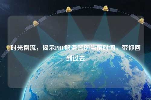 時(shí)光倒流，揭示PHP服務(wù)器的當(dāng)前時(shí)間，帶你回到過去