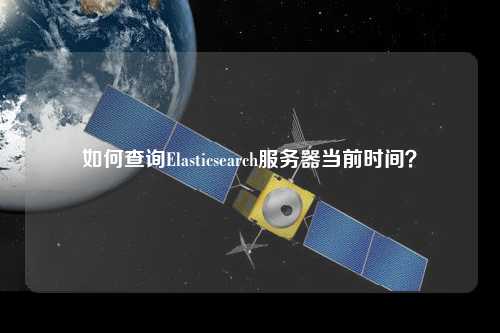 如何查詢Elasticsearch服務(wù)器當(dāng)前時間？