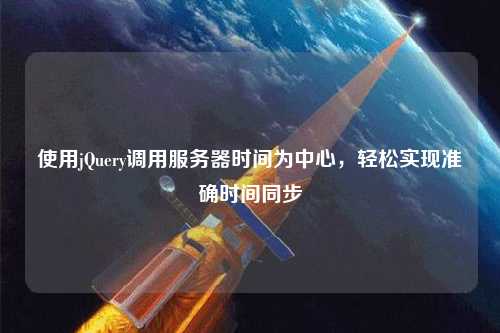 使用jQuery調(diào)用服務(wù)器時間為中心，輕松實(shí)現(xiàn)準(zhǔn)確時間同步