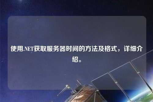 使用.NET獲取服務(wù)器時間的方法及格式，詳細介紹。