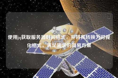 使用jq獲取服務器時間格式，并將其轉換為可視化格式，滿足需求的簡易方案