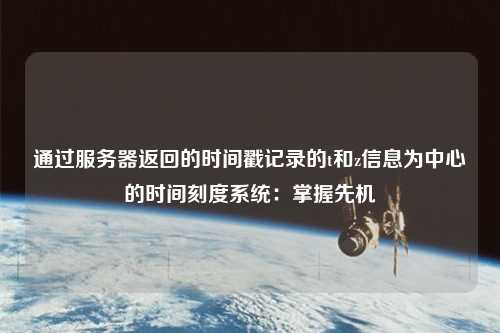 通過服務(wù)器返回的時間戳記錄的t和z信息為中心的時間刻度系統(tǒng)：掌握先機