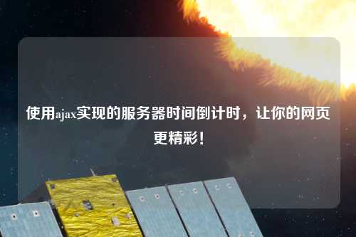 使用ajax實(shí)現(xiàn)的服務(wù)器時(shí)間倒計(jì)時(shí)，讓你的網(wǎng)頁(yè)更精彩！