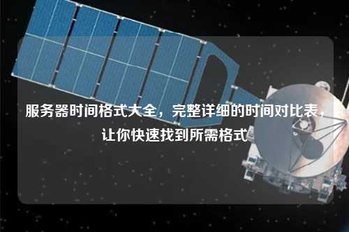 服務器時間格式大全，完整詳細的時間對比表，讓你快速找到所需格式