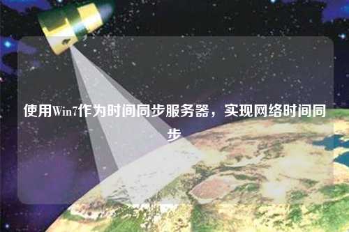 使用Win7作為時間同步服務器，實現(xiàn)網(wǎng)絡時間同步