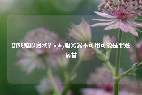 游戲難以啟動(dòng)？uplay服務(wù)器不可用可能是罪魁禍?zhǔn)? /></a></div>        <div   id=
