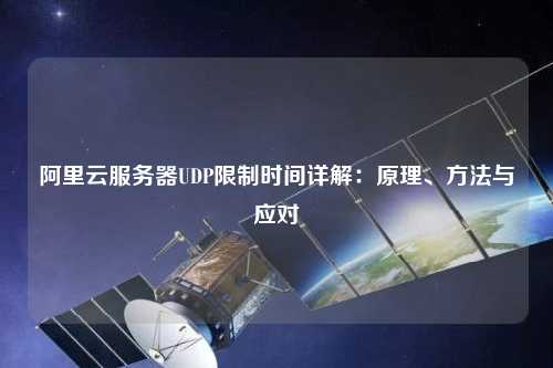 阿里云服務(wù)器UDP限制時(shí)間詳解：原理、方法與應(yīng)對(duì)