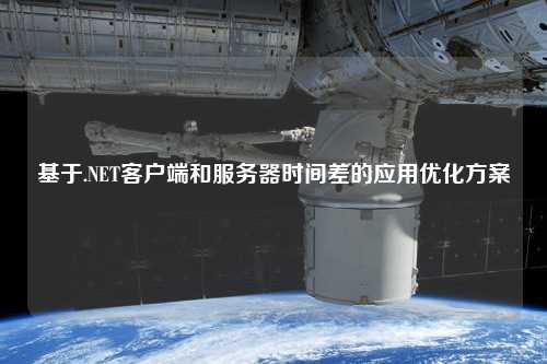 基于.NET客戶端和服務(wù)器時(shí)間差的應(yīng)用優(yōu)化方案