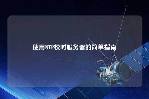 使用NTP校時(shí)服務(wù)器的簡(jiǎn)單指南