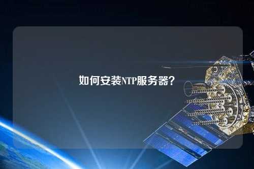 如何安裝NTP服務(wù)器？