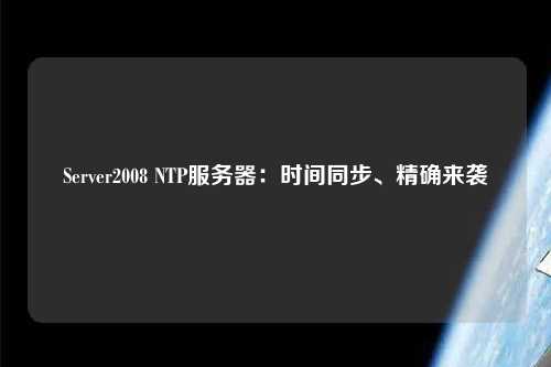 Server2008 NTP服務(wù)器：時間同步、精確來襲