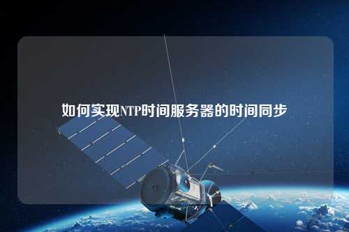 如何實現(xiàn)NTP時間服務(wù)器的時間同步