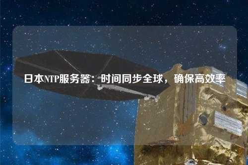 日本NTP服務(wù)器：時(shí)間同步全球，確保高效率