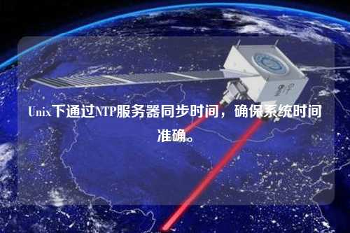 Unix下通過NTP服務(wù)器同步時間，確保系統(tǒng)時間準(zhǔn)確。